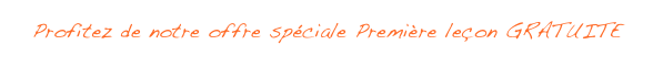 Profitez de notre offre sp&eacute;ciale Premi&egrave;re le&ccedil;on GRATUITE&amp;#10;cliquez ici pour en profiter