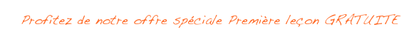 Profitez de notre offre sp&eacute;ciale Premi&egrave;re le&ccedil;on GRATUITE&amp;#10;cliquez ici pour en profiter