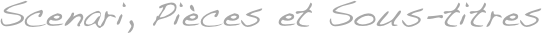 Scenari, Pi&egrave;ces et Sous-titres