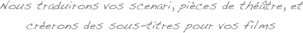 Nous traduirons vos scenari, pi&egrave;ces de th&eacute;&acirc;tre, et cr&eacute;erons des sous-titres pour vos films